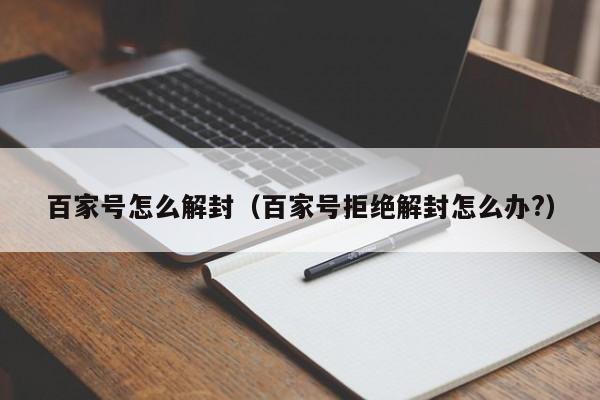 百家号怎么解封（百家号拒绝解封怎么办?）