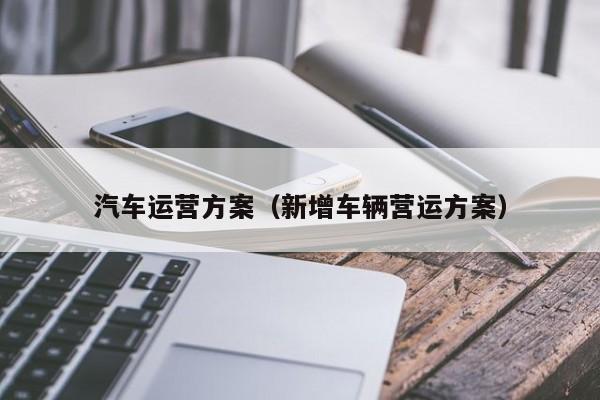 汽车运营方案（新增车辆营运方案）