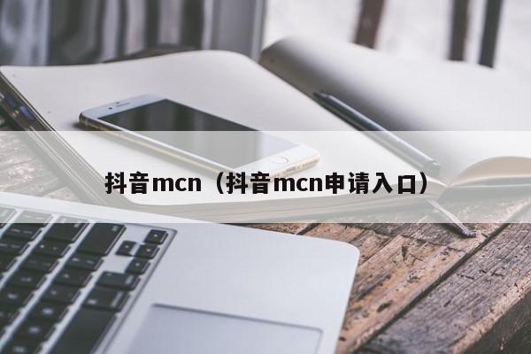 抖音mcn（抖音mcn申请入口）