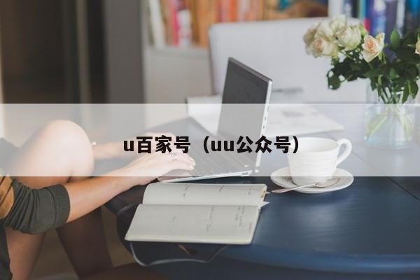 u百家号（uu公众号）