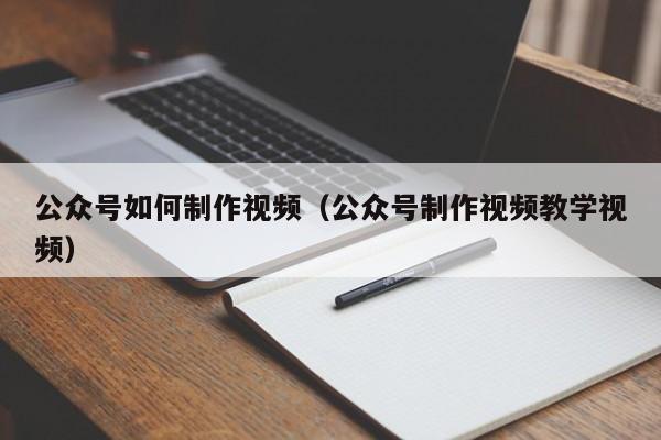 公众号如何制作视频（公众号制作视频教学视频）