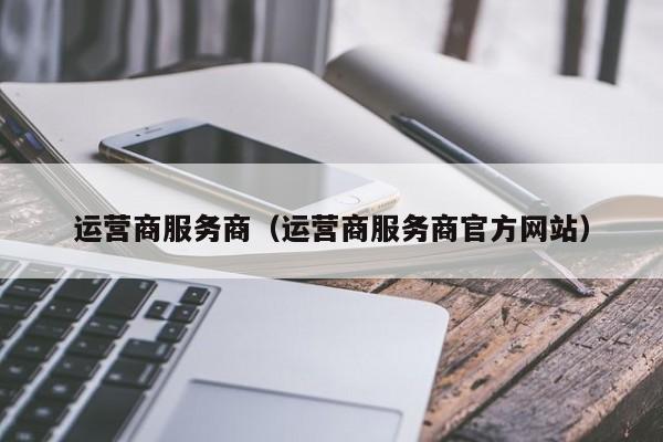 运营商服务商（运营商服务商官方网站）